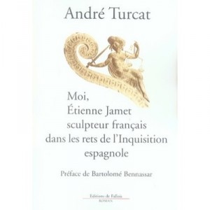 Moi, Etienne Jamet Sculpteur Francais Dans Les Rets De L'inquisition Espagnole - Andre Turcat