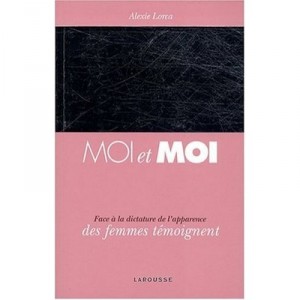 Moi Et Moi , Face A La Dictature De L'apparence Des Femmes Temoignent - Alexie Lorca