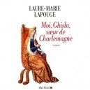 Moi, Ghisla , Soeur De Charlemagne - Laure-marie Lapouge