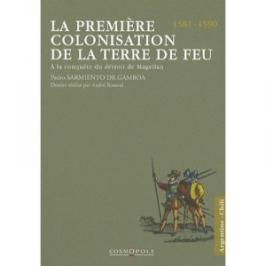 The first colonization of Tierra del Fuego 1581-1590 to conquer the Strait of Magellan - Pedro Sarmiento de Gamboa