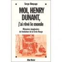Moi, Henry Dunant, J'ai Reve Le Monde , Memoires Imaginaires Du Fondateur De La Croix Rouge - Serge Bimpage