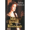 Moi, La Putain De Rembrandt - Sylvie Matton