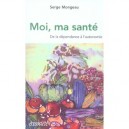 Moi, Ma Sante , De La Dependance A L'autonomie - Serge Mongeau