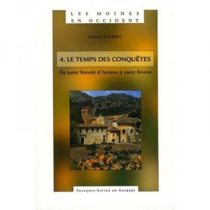 Moines En Occident T.4 , Le Temps Des Conquetes : De Saint Benoit D'aniane A Saint Bruno (750-1100) - Yvan Gobry