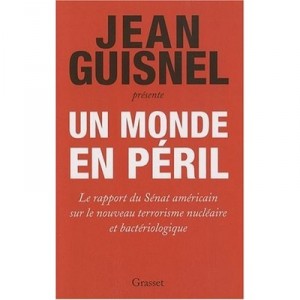 Un Monde En Peril , Le Rapport Du Senat Americain Sur Le Nouveau Terrorisme Nucleaire Et Bacteriologique - Jean Guisnel