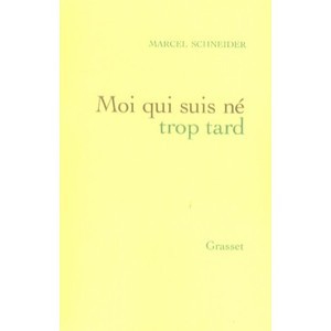 Moi Qui Suis Ne Trop Tard - Marcel Schneider