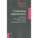 L'emotion Argumentee , L'abolition De La Peine De Mort Dans Le Debat Parlementaire Francais - Raphael Micheli