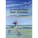 Le Mot Sans Lequel Rien N'existe - Claude Clement , Sylvie Montmoulineix