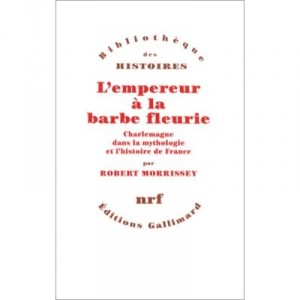 L'empereur A La Barbe Fleurie (charlemagne Dans La Mythologie Et Dans L'histoire) - Robert Morrissey