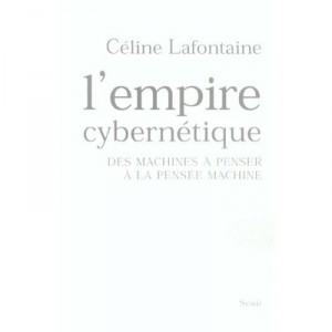 L'empire Cybernetique , Des Machines A Penser A La Pensee-machine - Celine Lafontaine
