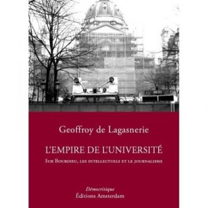 L'empire De L'universite , Sur Bourdieu, Les Intellectuels Et Le Journalisme - Geoffroy De Lagasnerie