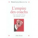 L'empire Des Coachs , Une Nouvelle Forme De Controle Social - Roland Gori , Pierre Le Coz