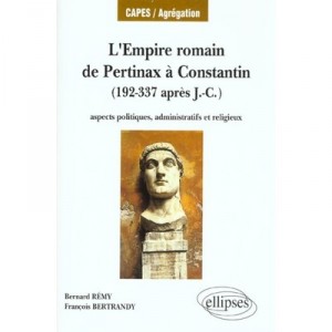 The Roman Empire, Constantine A Pertinax, administrative and religious Political Aspects, 192-337 AD - Francois Bertra