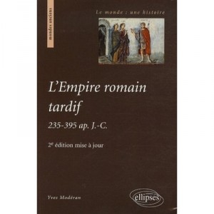 L'empire Romain Tardif, 235-395 Apres Jesus-christ (2e Edition - Yves Moderan