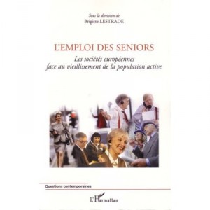 L'emploi Des Seniors , Les Societes Europeennes Face Au Vieillissement De La Population Active - Brigitte Lestrade