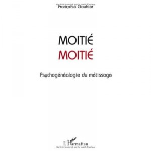 Moitie Moitie , Psychogenealogie Du Metissage - Francoise Gouhier