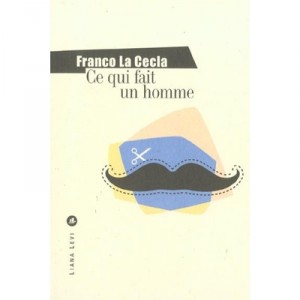 Ce Qui Fait Un Homme - Franco La Cecla
