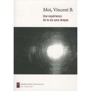 Moi, Vincent B. , Une Experience De La Vie Sans Drogue - Vincent B.