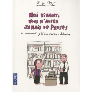 Moi Vivant, Vous N'aurez Jamais De Pauses , Ou Comment J'ai Cru Devenir Libraire - Leslie Plee