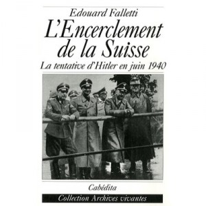 L'encerclement De La Suisse , La Tentative D'hitler En Juin 1940 - Edouard Falletti