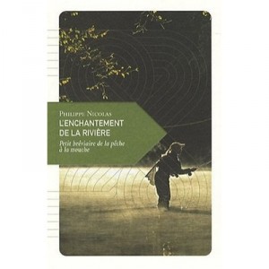 L'enchantement De La Riviere , Petit Breviaire De La Peche A La Mouche - Philippe Nicolas