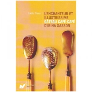 L'enchanteur Et L'illustrissime Gateau Cafe-cafe D'irina Sasson - Joelle Tiano