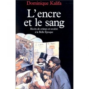L'encre Et Le Sang , Recits De Crimes Et Societe A La Belle Epoque - Dominique Kalifa