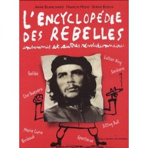 L'encyclopedie Des Rebelles , Insoumis Et Autres Revolutionnaires - Anne Blanchard , Serge Bloch , Francis Mizio