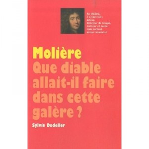 Moliere, Que Diable Allait-il Faire Dans Cette Galere? - Sylvie Dodeller