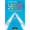 L'energie, L'information Et Le Vivant , La Trilogie De L'etre Vivant - Jean-sebastien Berger