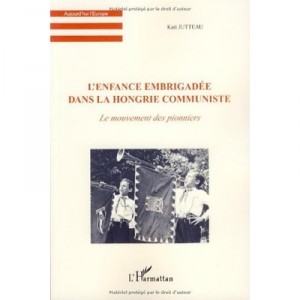 L'enfance Embrigadee Dans La Hongrie Communiste , Le Mouvement Des Pionniers - Kati Jutteau