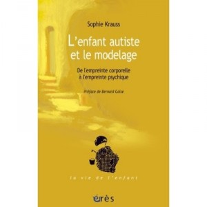 L'enfant Autiste Et Le Modelage , De L'empreinte Corporelle A L'empreinte Psychique - Sophie Krauss