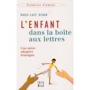 L'enfant Dans La Boite Aux Lettres , Une Mere Adoptive Temoigne - Marie-luce Debar