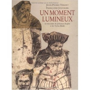 Un Moment Lumineux , La Rencontre De Johannes Kepler Et De Tycho Brahe - Jean-pierre Verdet , Francoise Joudrier