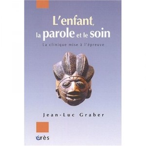 L'enfant, La Parole Et Le Soin , La Clinique Mise A L'epreuve - Jean-luc Graber