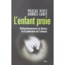 L'enfant Proie , Dysfonctionnements Et Derives De La Protection De L'enfance - Pascal Vivet , Samuel Luret