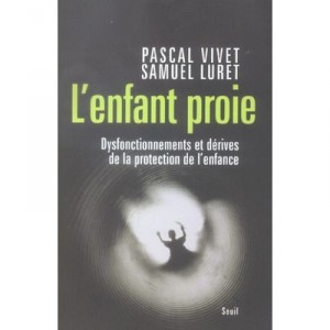 L'enfant Proie , Dysfonctionnements Et Derives De La Protection De L'enfance - Pascal Vivet , Samuel Luret