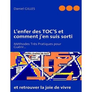 L'enfer Des Toc's Et Comment J'en Suis Sorti , Methodes Tres Pratiques Pour Guerir... Et Retrouver La Joie De Vivre - Daniel Gi