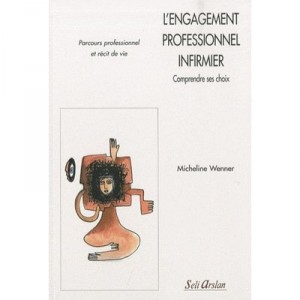 L'engagement Professionnel Infirmier , Comprendre Ses Choix - Micheline Wenner