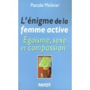 L'enigme De La Femme Active , Egoisme, Sexe Et Compassion - Pascale Molinier