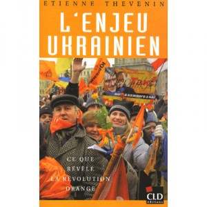 L'enjeu Ukrainien , Ce Que Revele La Revolution Orange - Etienne Thevenin