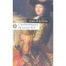 L'enlevement De Louis Xiv , Le Disparu Des Chartreux - Jean D' Aillon
