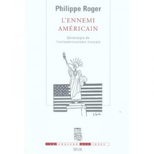 The American enemy, genealogy of French anti-Americanism - Philippe Roger