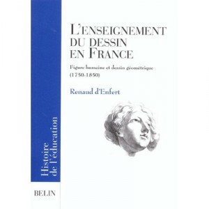 L'enseignement Du Dessin En France , Figure Humaine Et Dessin Geometrique 1750-1850 - Renaud D' Enfert