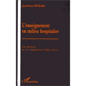 L'enseignement En Milieu Hospitalier , La Leucemie Ou Le Complement D'objet Direct - Jean-pierre Peyrard