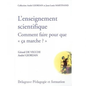 L'enseignement Scientifique , Comment Faire Pour Que Ca Marche ? - Gerard De Vecchi , Andre Giordan