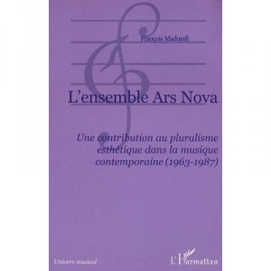 L'ensemble Ars Nova , Une Contribution Au Pluralisme Esthetique Dans La Musique Contemporaine - Francois Madurell
