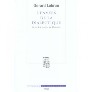 L'envers De La Dialectique, Hegel A La Lumiere De Nietzsche - Gerard Lebrun