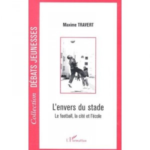 L'envers Du Stade , Le Football, La Cite Et L'ecole - Maxime Travert