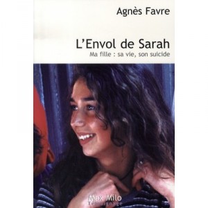 L'envol De Sarah , Ma Fille : Sa Vie, Son Suicide - Agnes Favre